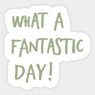 What a Fantastic Day, Uplifting quote Sticker